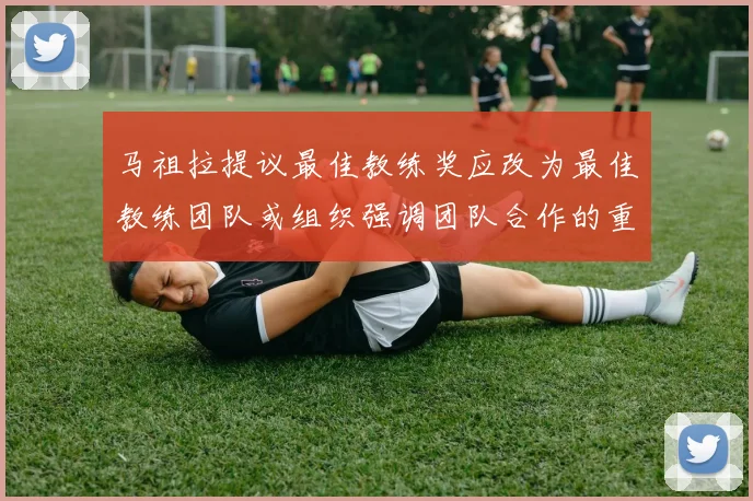 马祖拉提议最佳教练奖应改为最佳教练团队或组织强调团队合作的重要性